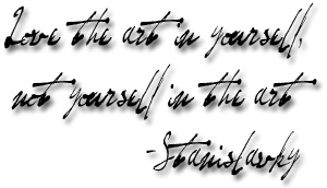 Love the art in yourself, not yourself in the art - Stanislavsky